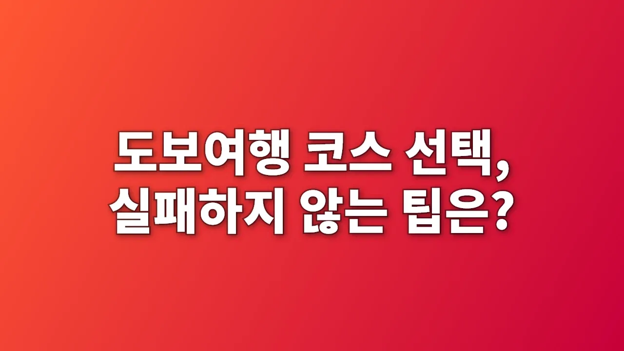 도보여행 코스 선택, 실패하지 않는 팁은?